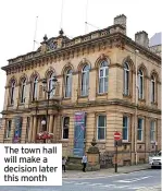  ?? ?? The town hall will make a decision later this month