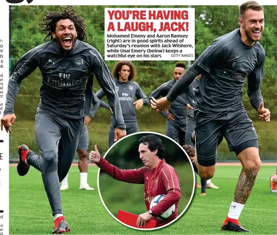  ?? GETTY IMAGES ?? Mohamed Elneny and Aaron Ramsey (right) are in good spirits ahead of Saturday’s reunion with Jack Wilshere, while Unai Emery (below) keeps a watchful eye on his stars YOU’RE HAVING A LAUGH, JACK!