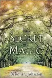  ??  ?? The Secret of Magic
Deborah Johnson Amy Einhorn Books/Putnam
