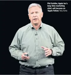  ?? REUTERS ?? Phil Schiller, Apple Inc’s long-time marketing chief, will become an ‘Apple Fellow.’