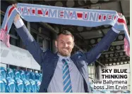  ?? ?? SKY BLUE THINKING New Ballymena boss Jim Ervin