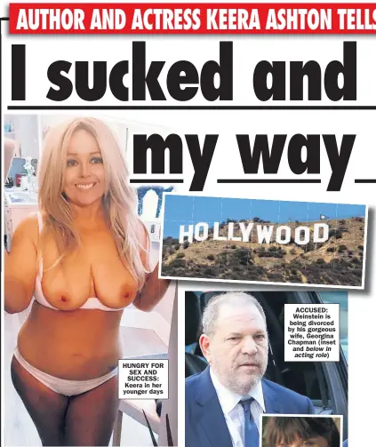  ??  ?? HUNGRY FOR SEX AND SUCCESS: Keera in her younger days ACCUSED: Weinstein is being divorced by his gorgeous wife, Georgina Chapman ( inset and below in acting role)
