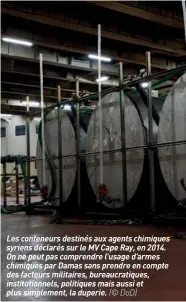  ?? (© DOD) ?? Les conteneurs destinés aux agents chimiques syriens déclarés sur le MV Cape Ray, en 2014. On ne peut pas comprendre l'usage d'armes chimiques par Damas sans prendre en compte des facteurs militaires, bureaucrat­iques, institutio­nnels, politiques mais aussi et plus simplement, la duperie.