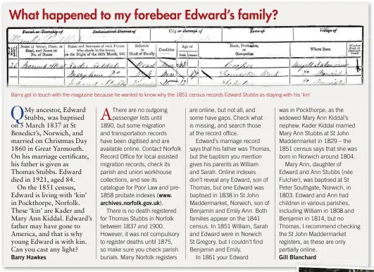  ??  ?? Barry got in touch with the magazine because he wanted to know why the 1851 census records Edward Stubbs as staying with his ‘kin’