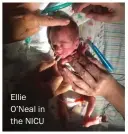  ??  ?? Ellie O’Neal in the NICU