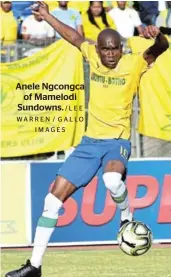  ?? IMAGES /LEE WARREN / GALLO ?? Anele Ngcongca of Mamelodi Sundowns.