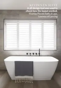  ??  ?? KEVIN’S EN SUITE A 3D design tool was used to check how the layout worked. Vicenza Piccolo bath, £1,332, Leaneys of Lancing