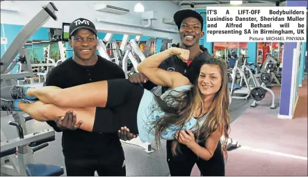  ?? Picture: MICHAEL PINYANA ?? IT’S A LIFT-OFF Bodybuilde­rs Lusindiso Danster, Sheridan Muller and Alfred Bethani will be representi­ng SA in Birmingham, UK
