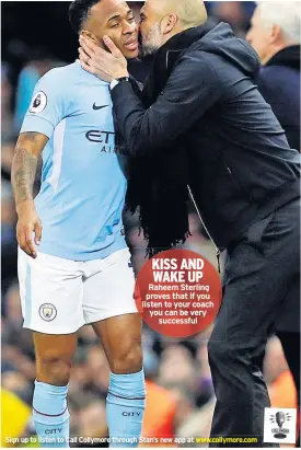 ??  ?? KISS AND WAKE UP Raheem Sterling proves that if you listen to your coach you can be very successful Sign up to listen to Call Collymore through Stan’s new app at www.collymore.com