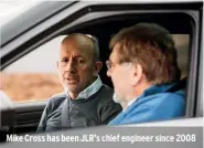  ?? ?? Mike Cross has been JLR’S chief engineer since 2008