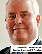  ?? ?? Welsh Conservati­ve leader Andrew RT Davies