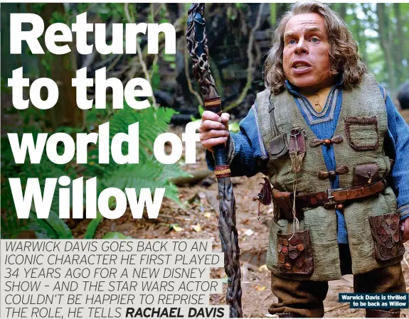  ?? ?? Warwick Davis is thrilled to be back as Willow