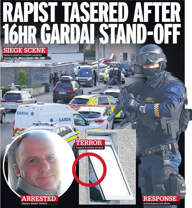  ??  ?? SIEGE SCENE Garda on street in Clondalkin yesterday Stephen ‘Madser’ Doherty Suspect at window of house Armed Support Unit officer ARRESTED TERROR RESPONSE