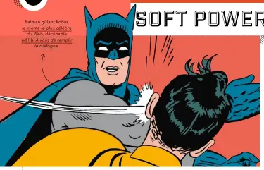  ??  ?? Batman giflant Robin, le mème le plus célèbr e du Web, déclinable ad lib. À vous de r emplir le dialogue.