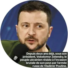  ?? Russe de Vladimir Poutine. ?? Depuis deux ans déjà, sous son président, Volodymyr Zelensky, le peuple ukrainien résiste à l’invasion brutale de son pays par l’armée