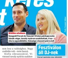  ??  ?? Külön utakon
Szegedi Fecsó és Vasvári Vivien párkapcsol­atának vége, tavaly nyáron szakította­k, ő azóta is egyedüláll­ó, felesége viszont párra lelt