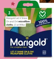  ?? ?? Marigold Let It Shine On and Onfl microfibre cloths, £3 at Wilko