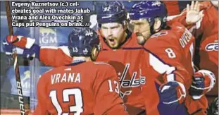  ??  ?? Evgeny Kuznetsov (c.) celebrates goal with mates Jakub Vrana and Alex Ovechkin as Caps put Penguins on brink.