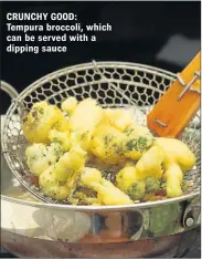  ?? ?? CRUNCHY GOOD: Tempura broccoli, which can be served with a dipping sauce