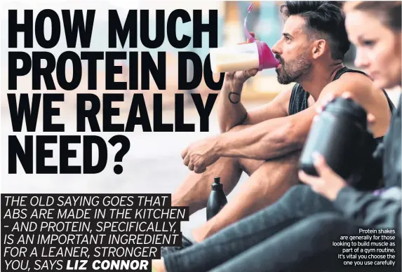  ??  ?? Protein shakes are generally for those looking to build muscle as part of a gym routine. It’s vital you choose the one you use carefully