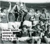  ??  ?? Heroes: Ipswich celebrate winning the FA Cup in 1978