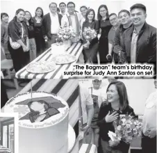  ?? ?? “The Bagman” team’s birthday surprise for Judy Ann Santos on set