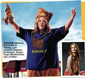  ??  ?? kicker: Melissa McCarthy in Tammy. Left: Jessica Chastain in Salomé. Above: Gugu Mbatha-Raw, star of Belle