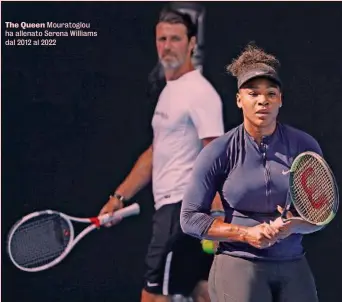  ?? ?? The Queen Mouratoglo­u ha allenato Serena Williams dal 2012 al 2022