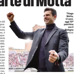  ?? LAPRESSE ?? Thiago Motta, 41 anni, oggi 70ª panchina con il Bologna