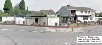  ??  ?? The former Caerau pub could be knocked down to be replaced by three shops