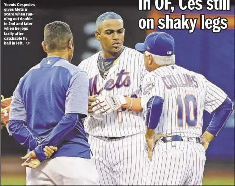  ?? AP ?? Yoenis Cespedes gives Mets a scare when running out double in 2nd and later when he jogs lazily after catchable fly ball in left.