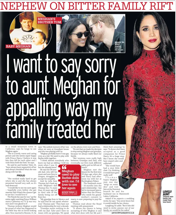  ??  ?? READY TO WED? Meghan has met the Queen LOVELY AUNT Thomas says family row made them lose touch BABY MEGHAN MEGHAN’S BROTHER TOM