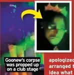  ?? ?? Goonew’s corpse was propped up on a club stage