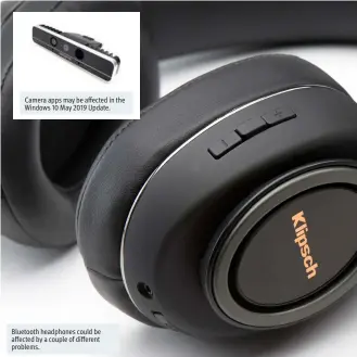  ??  ?? Bluetooth headphones could be affected by a couple of different problems. Camera apps may be affected in the Windows 10 May 2019 Update.