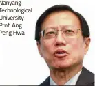  ??  ?? Nany yang Tech hnological Univ versity Pro of Ang Pe eng Hwa