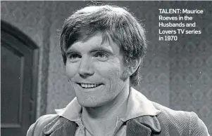 ??  ?? TALENT: Maurice Roeves in the Husbands and Lovers TV series in 1970