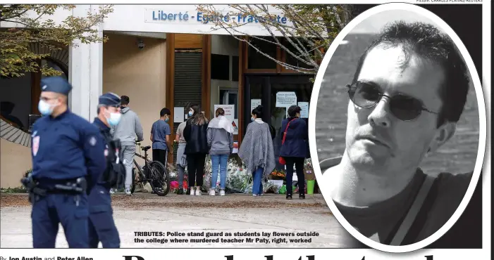  ?? Picture: CHARLES PLATIAU/REUTERS ?? TRIBUTES: Police stand guard as students lay flowers outside the college where murdered teacher Mr Paty, right, worked