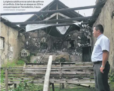  ?? / Cristian Garavito - El Espectador ?? La Iglesia católica no se salvó de sufrir en el conflicto. Este fue un ataque en 2014 a una parroquia en Tierradent­ro, Cauca.