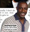  ?? ?? INSPIRATIO­N Actor Idris Elba started on soap