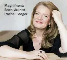  ??  ?? Magnificen­t: Bach violinist Rachel Podger