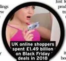  ??  ?? UK online shoppers spent £1.49 billion on Black Friday deals in 2018