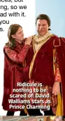  ??  ?? Ridicule is nothing to be scared of: David Walliams stars as Prince Charming