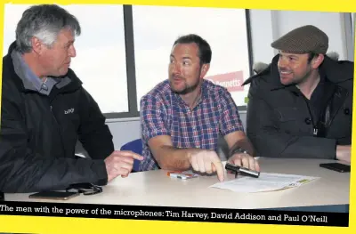  ??  ?? The men with the power of the microphone­s: Tim Harvey, David Addison and Paul O’neill