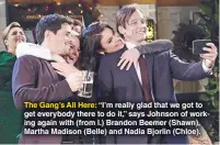  ??  ?? The Gang’s All Here: “I’m really glad that we got to get everybody there to do it,” says Johnson of working again with (from l.) Brandon Beemer (Shawn), Martha Madison (Belle) and Nadia Bjorlin (Chloe).