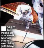  ?? ?? ORBIT: Tim Peake on spacewalk, Michael Fincke exercising with heavy bags and Loren J Shriver eating