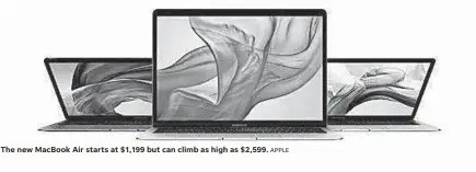  ?? APPLE ?? The new MacBook Air starts at $1,199 but can climb as high as $2,599.