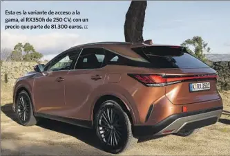  ?? ?? Esta es la variante de acceso a la gama, el RX350h de 250 CV, con un precio que parte de 81.300 euros.