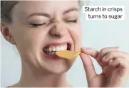  ?? ?? Starch in crisps turns to sugar