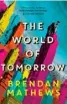  ??  ?? THE WORLD OF TOMORROW, by Brendan Mathews (Simon & Schuster, $37.99)