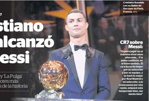  ?? /EFE ?? Cristiano Ronaldo con su Balón de Oro ayer en París, Francia. “Espero jugar en el máximo nivel unos
años más... Y la pelea continúa, en el buen sentido. Él va a hacer lo mejor
por su selección y por su equipo, y
yo haré lo mejor por Real Madrid y mi...